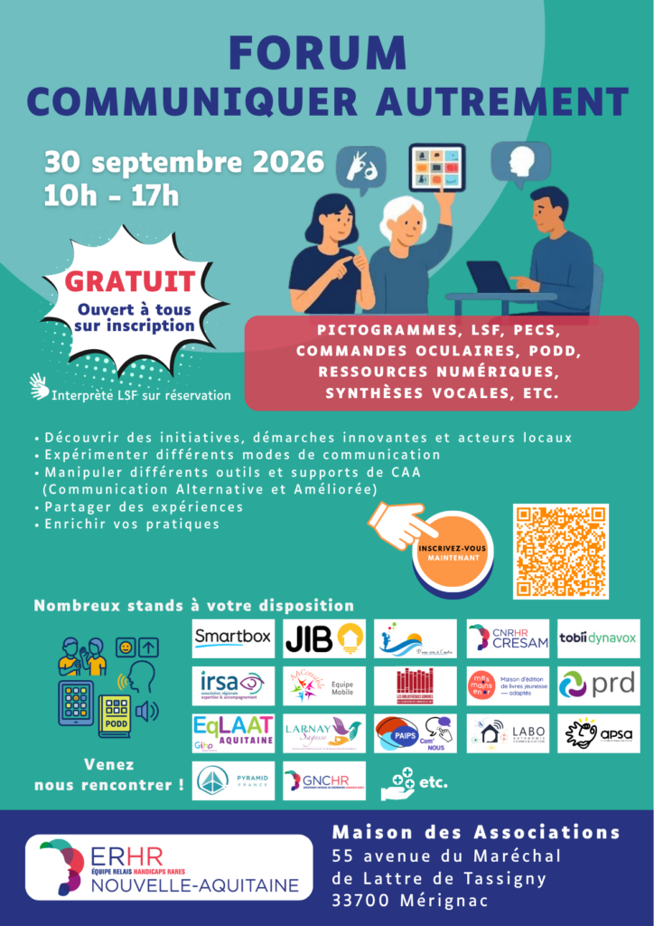 Le 30 septembre 2026,
De 10h à 17h
Adresse : Maison des Associations, 55 avenue du Maréchal de Lattre de Tassigny, 33700 Mérignac

L’Équipe Relais Handicaps Rares Nouvelle-Aquitaine vous invite à son forum gratuit et ouvert à tous !

Nombreux stands à explorer et des échanges enrichissants vous attendent !

Découvrir des initiatives innovantes et rencontrer des acteurs locaux

Expérimenter différents modes de communication

Manipuler des outils et supports de CAA (Communication Alternative et Améliorée)

Partager des expériences et enrichir vos pratiques